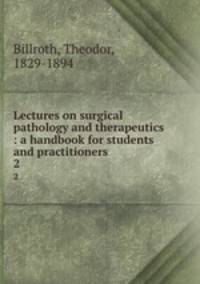 Lectures on surgical pathology and therapeutics : a handbook for students and practitioners. 2