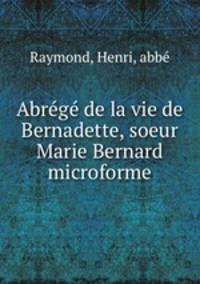 Abrege de la vie de Bernadette, soeur Marie Bernard microforme