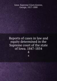 Reports of cases in law and equity determined in the Supreme court of the state of Iowa. 1847-1854. 4
