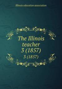 The Illinois teacher. 3 (1857)