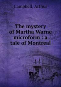 The mystery of Martha Warne microform : a tale of Montreal