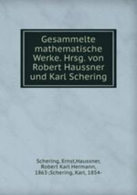 Gesammelte mathematische Werke. Hrsg. von Robert Haussner und Karl Schering