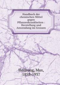 Handbuch der chemischen Mittel gegen Pflanzenkrankheiten : Herstellung und Anwendung im Grossen