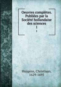 Oeuvres completes. Publiees par la Societe hollandaise des sciences
