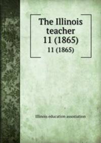 The Illinois teacher. 11 (1865)
