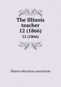 The Illinois teacher. 12 (1866)