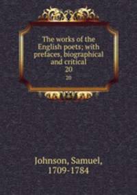 The works of the English poets; with prefaces, biographical and critical. 20