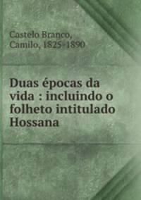 Duas epocas da vida : incluindo o folheto intitulado Hossana