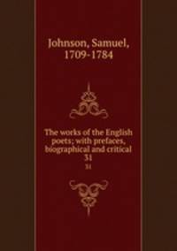 The works of the English poets; with prefaces, biographical and critical. 31