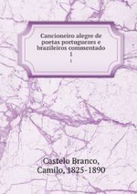 Cancioneiro alegre de poetas portuguezes e brazileiros commentado. 1