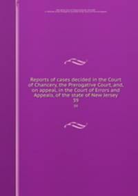 Reports of cases decided in the Court of Chancery, the Prerogative Court, and, on appeal, in the Court of Errors and Appeals, of the state of New Jersey. 39