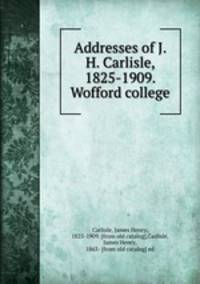 Addresses of J. H. Carlisle, 1825-1909. Wofford college