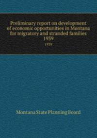 Preliminary report on development of economic opportunities in Montana for migratory and stranded families. 1939