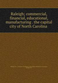 Raleigh; commercial, financial, educational, manufacturing . the capital city of North Carolina