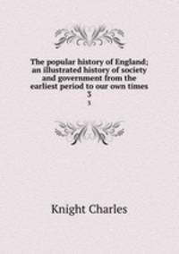 The popular history of England; an illustrated history of society and government from the earliest period to our own times. 3