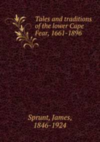 Tales and traditions of the lower Cape Fear, 1661-1896