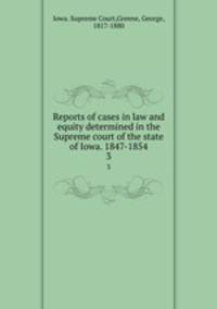 Reports of cases in law and equity determined in the Supreme court of the state of Iowa. 1847-1854. 3