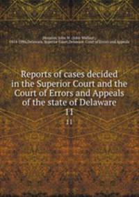 Reports of cases decided in the Superior Court and the Court of Errors and Appeals of the state of Delaware. 11