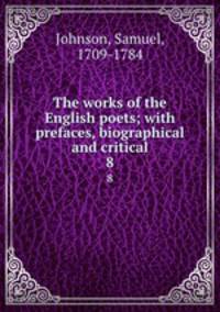 The works of the English poets; with prefaces, biographical and critical. 8
