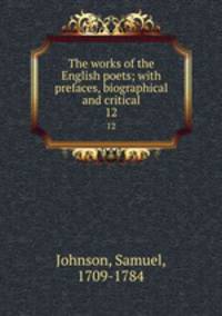 The works of the English poets; with prefaces, biographical and critical. 12