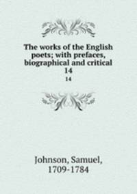The works of the English poets; with prefaces, biographical and critical. 14