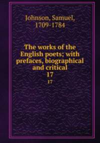 The works of the English poets; with prefaces, biographical and critical. 17