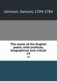 The works of the English poets; with prefaces, biographical and critical. 19