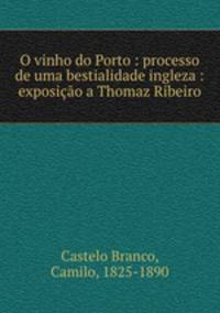 O vinho do Porto : processo de uma bestialidade ingleza : exposicao a Thomaz Ribeiro