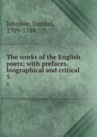The works of the English poets; with prefaces, biographical and critical. 5
