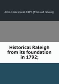 Historical Raleigh from its foundation in 1792;