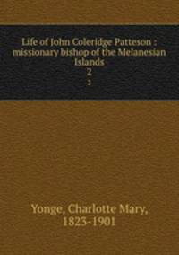 Life of John Coleridge Patteson : missionary bishop of the Melanesian Islands. 2