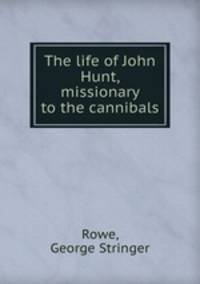 The life of John Hunt, missionary to the cannibals