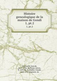 Histoire genealogique de la maison de Gondi. 1, pt.2