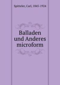 Balladen und Anderes microform