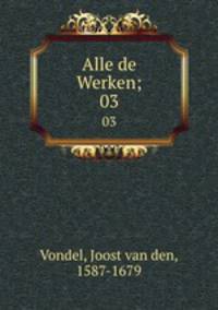 Alle de Werken;. 03
