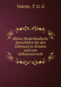 Kleine Niederlandische Sprachlehre fur den Gebrauch in Schulen und zum Selbstunterricht