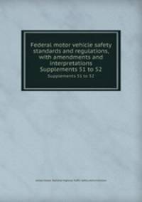 Federal motor vehicle safety standards and regulations, with amendments and interpretations. Supplements 51 to 52