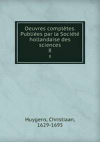 Oeuvres completes. Publiees par la Societe hollandaise des sciences