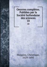 Oeuvres completes. Publiees par la Societe hollandaise des sciences
