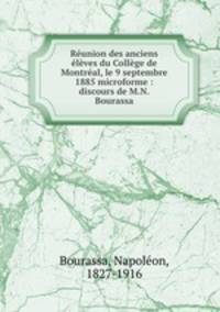 Reunion des anciens eleves du College de Montreal, le 9 septembre 1885 microforme : discours de M.N. Bourassa