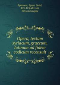 Opera, textum syriacum, graecum, latinum ad fidem codicum recensuit