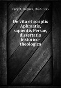 De vita et scriptis Aphraatis, sapientis Persae, dissertatio historico-theologica