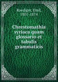 Chrestomathia syriaca quam glossario et tabulis grammaticis