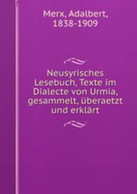 Neusyrisches Lesebuch, Texte im Dialecte von Urmia, gesammelt, uberaetzt und erklart