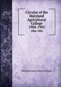 Circular of the Maryland Agricultural College. 1904-1905