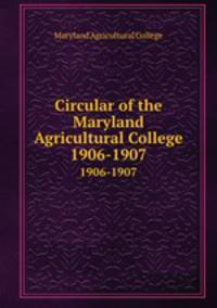 Circular of the Maryland Agricultural College. 1906-1907