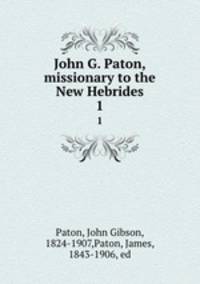 John G. Paton, missionary to the New Hebrides. 1