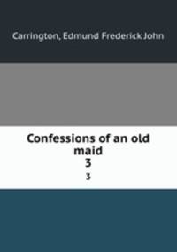Confessions of an old maid. 3