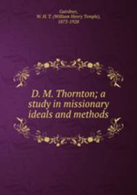 D. M. Thornton; a study in missionary ideals and methods