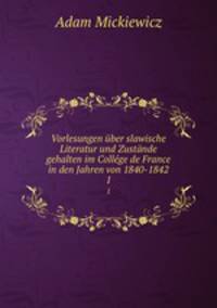 Vorlesungen uber slawische Literatur und Zustande gehalten im College de France in den Jahren von 1840-1842